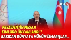 Prezidentin mesajı kimlərə ünvanlandı? - Bakıdan dünyaya mühüm ismarışlar verildi - DETALLAR
