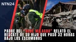 Father of "miracle baby" recounts the rescue of his son who spent 32 hours under the rubble
