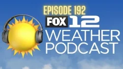 FOX 12 Weather Podcast - Ep. 192
