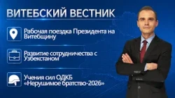 President's working visit to the Vitebsk region, CSTO exercises | Vitebsk Bulletin