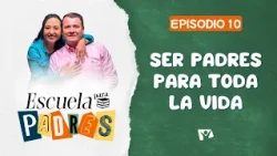 Escuela para padres | #10: Ser padres para toda la vida