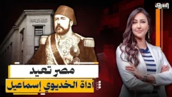 بعد 131 عاماً.. مصر تعيد أداة الخديوي إسماعيل لمواجهة الدين