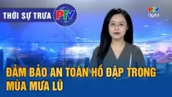 Phu Tho News Noon 09/11/2026 | Ensuring reservoir and dam safety during flood season