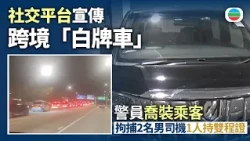警方打擊跨境白牌車扣查兩輛七人車　拘捕兩名男司機一人持雙程證｜香港｜無綫新聞｜TVB News｜2026/10/28