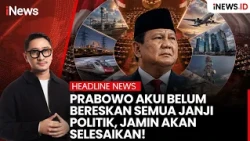 PRABOWO AKUI BELUM BERESKAN SEMUA JANJI POLITIK, JAMIN AKAN SELESAIKAN!