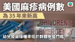 美國今年以來麻疹累計病例已超越去年全年總數　疫情為35年來最嚴重｜TVB News｜2026/07/25