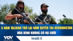5 năm Taliban trở lại nắm quyền tại Afghanistan: Hòa bình không có nụ cười | VOV