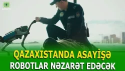 QAZAXISTANDA ASAYİŞƏ ROBOTLAR NƏZARƏT EDƏCƏK
