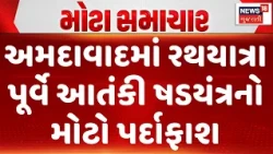 Gujarat ATS News |અમદાવાદમાં રથયાત્રા પૂર્વે આતંકી ષડયંત્રનો મોટો પર્દાફાશ|Gujarati Samachar |News18
