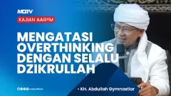 OVERCOMING OVERTHINKING BY ALWAYS REMEMBERING ALLAH | AAGYM LECTURE
