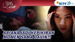 IHIYY!! Ariana Jadi Kepikiran Momen Kebersamaan Sama Davin? | Wajah Cinta Yang Lain - Episode 19