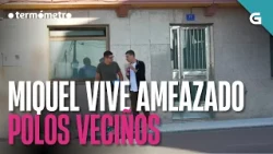 Miquel vive AMEAZADO polos seus VECIÑOS | O TERMÓMETRO