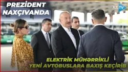 Prezident Naxçıvanda elektrik mühərrikli yeni avtobuslara baxış keçirib
