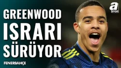 Fenerbahçe'nin Mason Greenwood Israrı Sürüyor! Transferde Yeni Gelişmeler