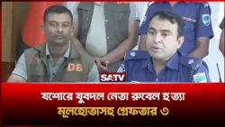 যশোরে যুবদল নেতা রুবেল হ-ত্যা, মূলহোতাসহ গ্রে-ফতার ৩, দেশীয় অ-স্ত্র উদ্ধার | SATV