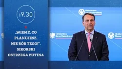 „Wiemy, co planujesz. Nie rób tego!”. Sikorski ostrzega Putina | 19.30