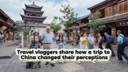 Travel vloggers share how a trip to China changed their perceptions