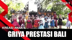 GRIYA PRESTASI BALI - PART 1 | CHILDREN'S CREATIONS