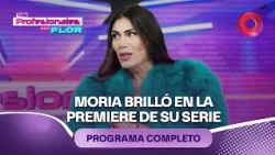 Moria shined at her series premiere | #LosProfesionalesConFlor - 08/12 - El Nueve