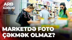 ARB XƏBƏR - Marketdə foto çəkməyə qadağa  - İstehlakçının hüququ qanunla necə qorunur?
