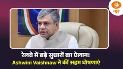 भारतीय रेलवे में बड़े सुधारों का ऐलान! Rail Minister Ashwini Vaishnaw ने कीं अहम घोषणाएं