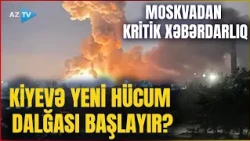 Moskvadan “Kiyevi tərk edin” ÇAĞIRIŞI: Kreml YENİ HÜCUM DALĞASINA hazırlaşır?