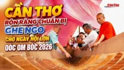 Can Tho bustles with preparations for Ngo boats, awaiting the grand Oc Om Boc Festival 2026 | CT-TDT
