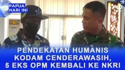 HUMANE APPROACH BY KODAM CENDERAWASIH, 5 EX-OPM MEMBERS RETURN TO INDONESIA