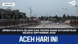 Kuta Blang and Teupin Mane Bridges Targeted for Completion in September 2026 | Today's Aceh News