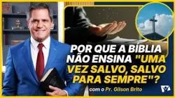Why the Bible Does Not Teach "Once Saved, Always Saved" - Pr. Gilson Brito