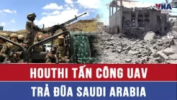 Houthi drone attack retaliates against Saudi Arabia - VNAMedia