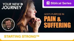 Starting Strong | Your New Journey | God's Purpose in Pain & Suffering | Ep. 7