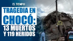 13 muertos y 119 heridos tras el terremoto en Chocó: lo que se sabe