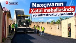 Naxçıvanın Xətai məhəlləsində yol infrastrukturu yenilənir