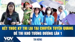 Retake Exam Ends at Tuyen Quang Gifted High School, Test Difficulty Comparable to First Round | VOV