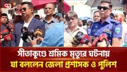 সীতাকুণ্ডে শ্রমিক মৃ ত্যু র ঘটনায় যা বললেন জেলা প্রশাসক ও পুলিশ | Sitakund | Ekattor TV