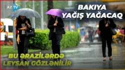 Bakıda yağış yağacaq: bu rayonlarda leysan, dolu gözlənilir