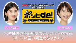【Podcast動画】ポッとｄｅ！ ＃１7　「なっちゃん＆仲野ちゃん　大型補強移籍組が広テレ文化の違いを語る」