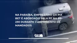 In Paraíba, Pixbet businessman intercepted by Federal Police on BR-230 during warrant execution