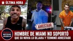 HOMBRE DE MIAMI NO SOPORTO QUE SU NOVIA LO DEJARA Y TERMINO ARRESTADO