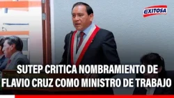 🔴🔵 SUTEP criticizes the appointment of Flavio Cruz as Minister of Labor