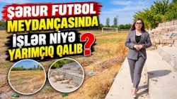 Şərur futbol meydançasında işlər niyə yarımçıq qalıb?