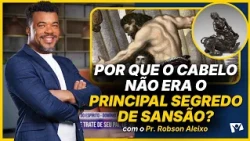 Why wasn't hair Samson's main secret? - Pr. Robson Aleixo