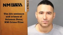 The life sentence and crimes of Solomon Pena; New Mexico Crime Files