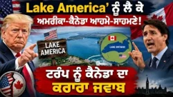 Lake America’ ਨੂੰ ਲੈ ਕੇ ਅਮਰੀਕਾ-ਕੈਨੇਡਾ ਆਹਮੋ-ਸਾਹਮਣੇ ! ਟਰੰਪ ਨੂੰ ਕੈਨੇਡਾ ਦਾ ਕਰਾਰਾ ਜਵਾਬ
