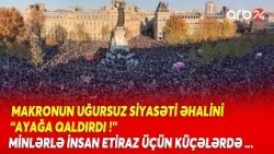 Makron hakimiyyəti Fransanı çalxaladı! - Etirazlarda 3 MİNƏ YAXIN İNSAN HƏBS OLUNDU