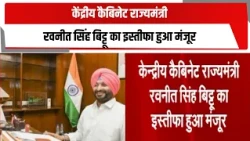 केंद्रीय कैबिनेट राज्यमंत्री रवनीत सिंह बिट्टू का इस्तीफा हुआ मंजूर