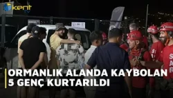 ORMANLIK ALANDA KAYBOLAN 5 GENÇ KURTARILDI
