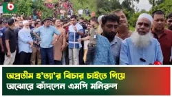 অপ্রতীম হ'ত্যা'র বিচার চাইতে গিয়ে অঝোরে কাঁদলেন এমপি মনিরুল | Cumilla | MP Monirul | News
