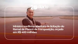 Minister confirms bidding process for Piancó Branch of transposition project, budgeted at R$ 400 ...